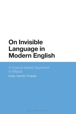 On Invisible Language in Modern English: A Corpus-Based Approach to Ellipsis by Gandón-Chapela, Evelyn