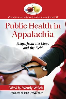 Public Health in Appalachia: Essays from the Clinic and the Field by Welch, Wendy