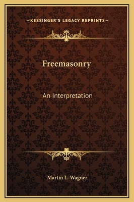 Freemasonry: An Interpretation by Wagner, Martin L.