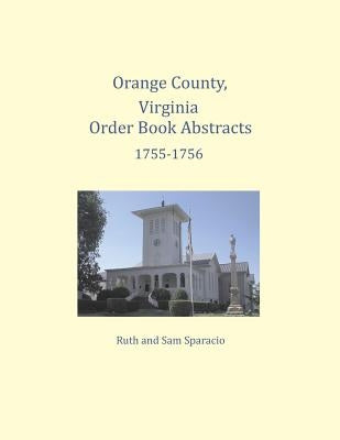 Orange County, Virginia Order Book Abstracts 1755-1756 by Sparacio, Ruth