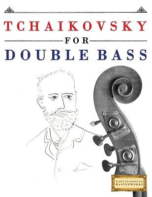 Tchaikovsky for Double Bass: 10 Easy Themes for Double Bass Beginner Book by Easy Classical Masterworks