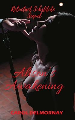 Alison's Awakening - Reluctant Substitute Sequel by Delmornay, Carol Jade