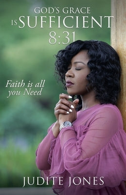 God's Grace is Sufficient 8: 31: Faith is all you Need by Jones, Judite