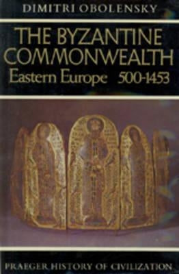 The Byzantine Commonwealth: Eastern Europe, 500-1453 by Obolensky, Dimitri