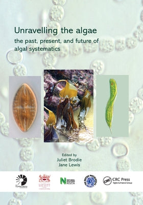 Unravelling the Algae: The Past, Present, and Future of Algal Systematics by Brodie, Juliet