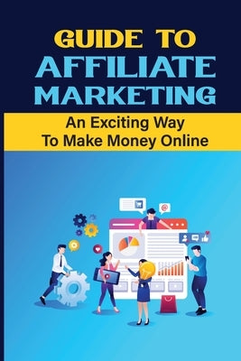 Guide To Affiliate Marketing: An Exciting Way To Make Money Online: Affiliate Marketing For Dummies by Lavzon, Merri