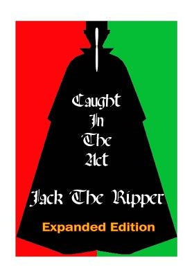 Caught In the Act Jack The Ripper: Expanded Version by Dant, Mike