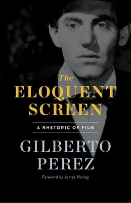 The Eloquent Screen: A Rhetoric of Film by Perez, Gilberto