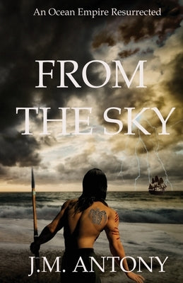 From The Sky: An Ocean Empire Resurrected by Antony, J. M.