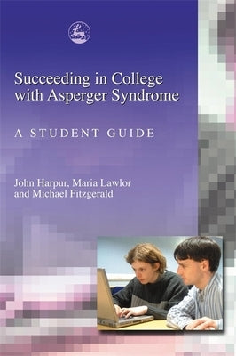 Succeeding in College with Asperger Syndrome: A Student Guide by Fitzgerald, Michael