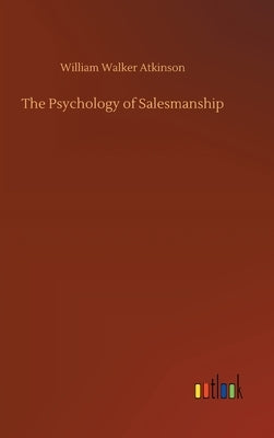 The Psychology of Salesmanship by Atkinson, William Walker