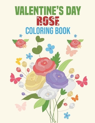 Valentine's Day Rose Coloring Book: coloring book perfect gift idea for Valentine's day rose lover men, women, girls, boys, kids, relative, family and by House, Sadiya Publishing