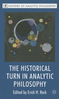 The Historical Turn in Analytic Philosophy by Reck, E.