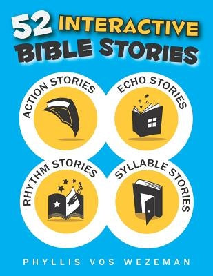52 Interactive Bible Stories: A Collection of Action, Echo, Rhythm, and Syllable Stories by Wezeman, Phyllis Vos