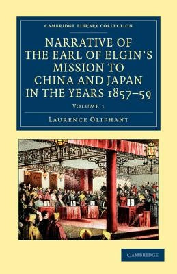 Narrative of the Earl of Elgin's Mission to China and Japan, in the Years 1857, '58, '59 by Oliphant, Laurence