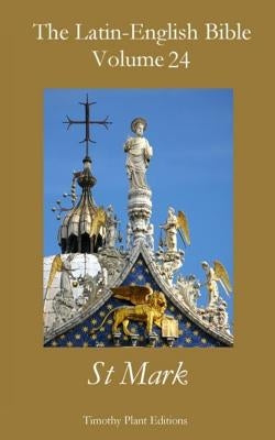 The Latin-English Bible - Vol 24: St Mark by Plant, Timothy