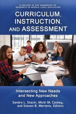 Curriculum, Instruction, and Assessment: Intersecting New Needs and New Approaches by Stacki, Sandra L.