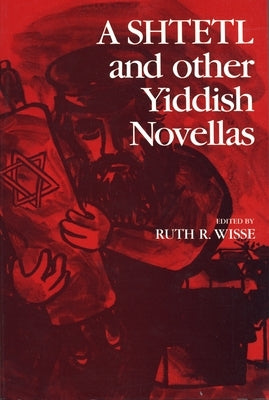 A Shtetl and Other Yiddish Novellas by Wisse, Ruth