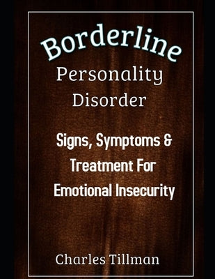 Borderline Personality Disorder: Signs, Symptoms, and Treatment for Emotional Insecurity by Tillman, Charles