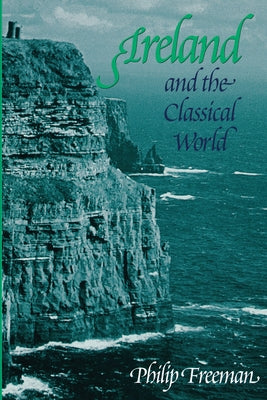 Ireland and the Classical World by Freeman, Philip