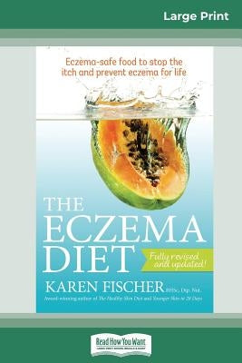 The Eczema Diet (2nd edition): Eczema-Safe Food to Stop The Itch and Prevent Eczema for Life (16pt Large Print Edition) by Fischer, Karen