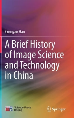 A Brief History of Image Science and Technology in China by Han, Congyao