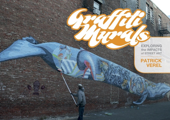 Graffiti Murals: Exploring the Impacts of Street Art by Verel, Patrick
