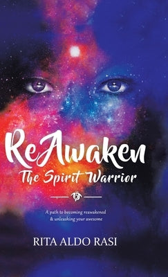 Reawaken the Spirit Warrior: A Path to Becoming Reawakened & Unleashing Your Awesome by Rasi, Rita Aldo