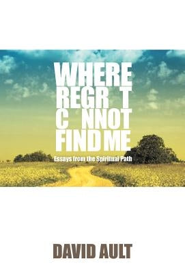 Where Regret Cannot Find Me by Ault, David