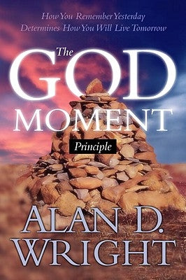 God Moments: Recognizing and Remembering God's Presence in Your Life by Wright, Alan D.
