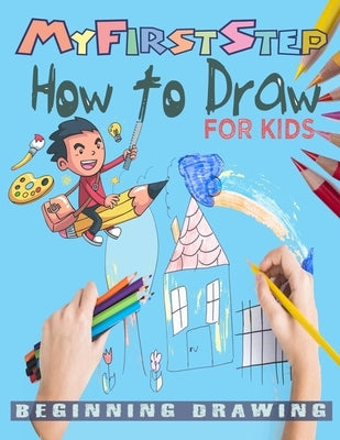 My First Step How To Draw: Learn To Draw step-by-step drawings with Funny animals and Characters For kids age 4-12. by Publisher, Smat Idea