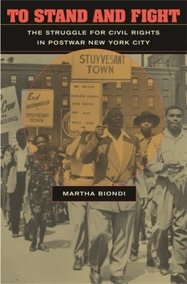 To Stand and Fight: The Struggle for Civil Rights in Postwar New York City by Biondi, Martha