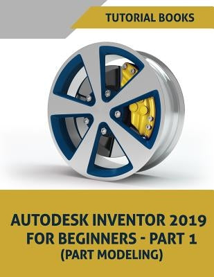 Autodesk Inventor 2019 for Beginners - Part 1: Part Modeling by Books, Tutorial