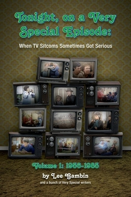 Tonight, On A Very Special Episode When TV Sitcoms Sometimes Got Serious Volume 1 (hardback): 1957-1985 by Gambin, Lee