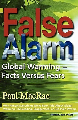False Alarm: Global Warming Facts Versus Fears by MacRae, Paul