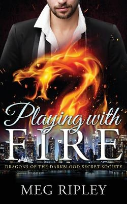 Dragon Shifter Romance: Playing With Fire: Dragons Of The Darkblood Secret Society (Paranormal Shapeshifter Romance) by Ripley, Meg
