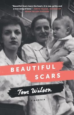 Beautiful Scars: Steeltown Secrets, Mohawk Skywalkers and the Road Home by Wilson, Tom