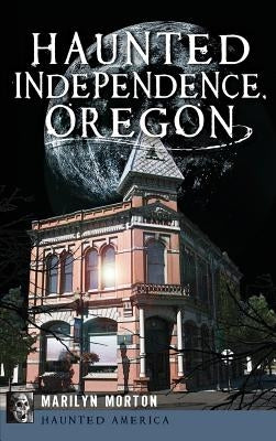 Haunted Independence, Oregon by Morton, Marilyn