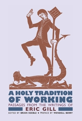 A Holy Tradition of Working: Passages From the Writings of Eric Gill by Gill, Eric