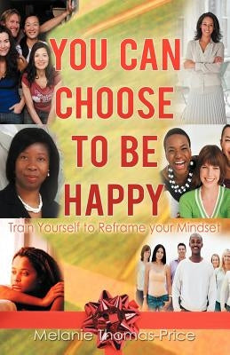 You Can Choose to Be Happy: Train Yourself to Reframe Your Mindset by Thomas-Price, Melanie