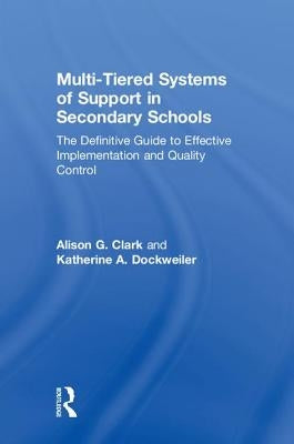 Multi-Tiered Systems of Support in Secondary Schools: The Definitive Guide to Effective Implementation and Quality Control by Clark, Alison G.