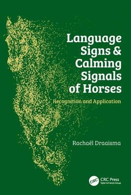 Language Signs and Calming Signals of Horses: Recognition and Application by Draaisma, Rachaël