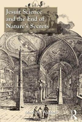 Jesuit Science and the End of Nature's Secrets by Waddell, Mark A.