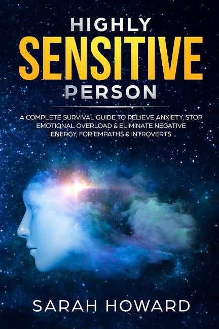 Highly Sensitive Person: A complete Survival Guide to Relieve Anxiety, Stop Emotional Overload & Eliminate Negative Energy, for Empaths & Intro by Howard, Sarah