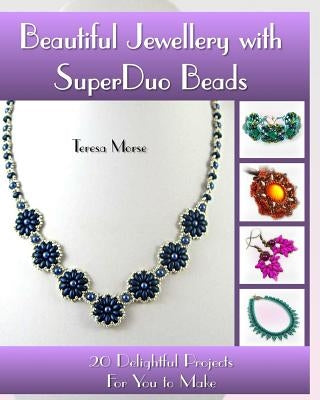 Beautiful Jewellery with SuperDuo Beads: 20 Delightful Projects for You to Make by Morse, Teresa