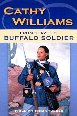 Cathy Williams: From Slave to Buffalo Soldier by Tucker, Philip Thomas