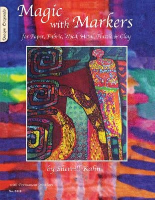 Magic with Markers: For Paper, Fabric, Wood, Metal, Plastic & Clay by Kahn, Sherrill