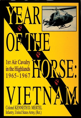 Year of the Horse: Vietnam-1st Air Cavalry in the Highlands 1965-1967 by Mertel, Colonel Kenneth D.