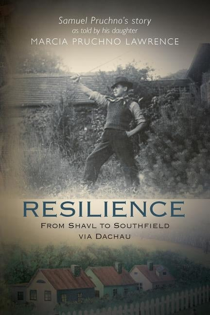 Resilience: From Shavl to Southfield via Dachau by Lawrence, Marcia Pruchno