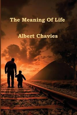 The Meaning Of Life by Chavies, Albert